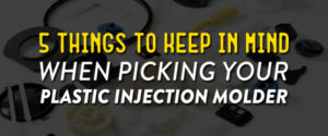 Image that says 5 Things to Keep in Mind When Picking Your Plastic Injection Molder.